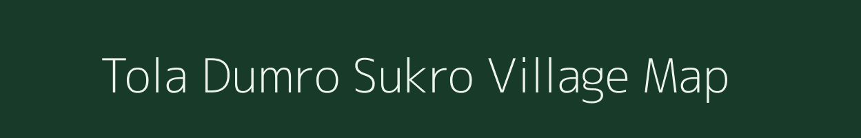 Tola Dumro Sukro village map in Bihar