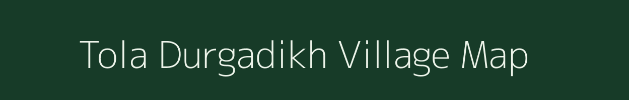 Tola Durgadikh village map in Bihar