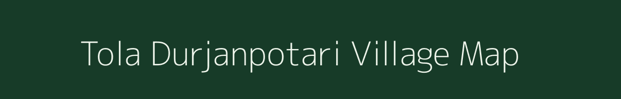 Tola Durjanpotari village map in Bihar