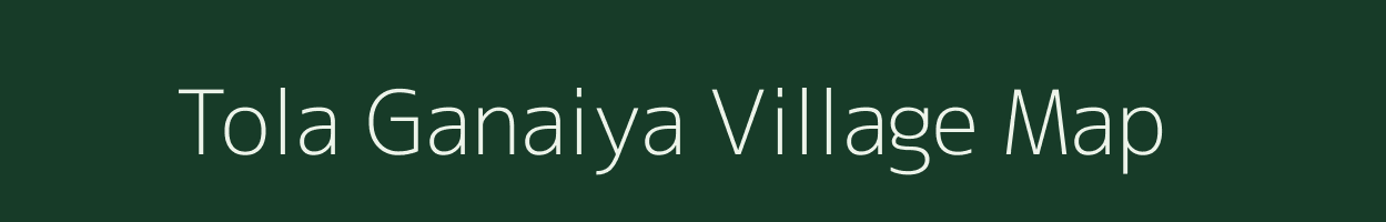 Tola Ganaiya village map in Bihar