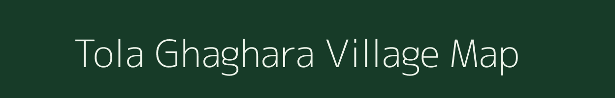 Tola Ghaghara village map in Bihar