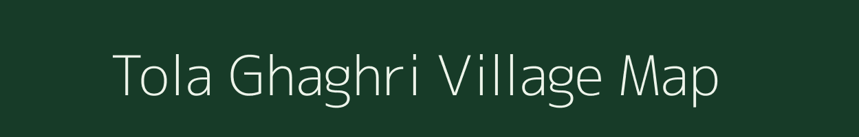 Tola Ghaghri village map in Bihar