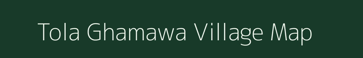 Tola Ghamawa village map in Bihar