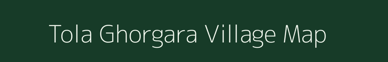Tola Ghorgara village map in Bihar