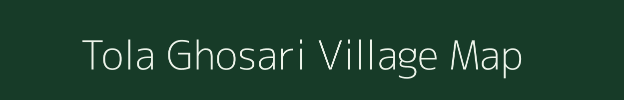 Tola Ghosari village map in Bihar