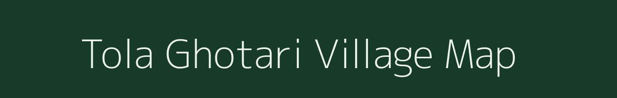 Tola Ghotari village map in Bihar