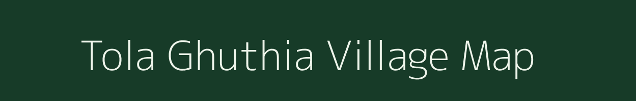 Tola Ghuthia village map in Bihar