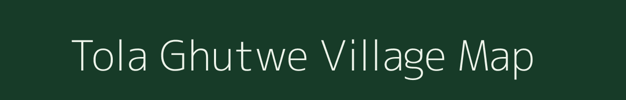 Tola Ghutwe village map in Bihar