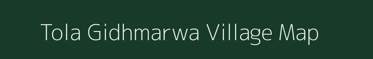 Tola Gidhmarwa village map in Bihar