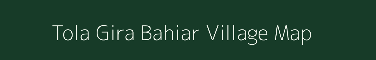 Tola Gira Bahiar village map in Bihar