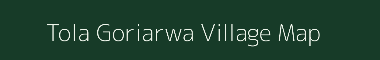 Tola Goriarwa village map in Bihar