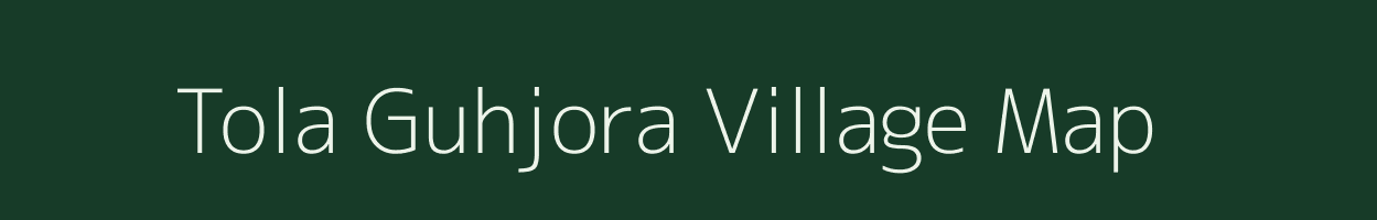 Tola Guhjora village map in Bihar