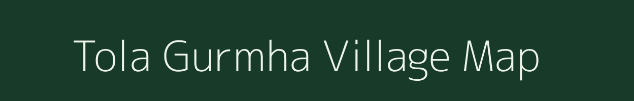 Tola Gurmha village map in Bihar