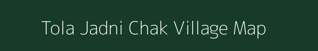 Tola Jadni Chak village map in Bihar