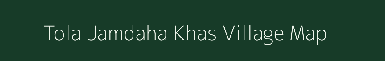 Tola Jamdaha Khas village map in Bihar