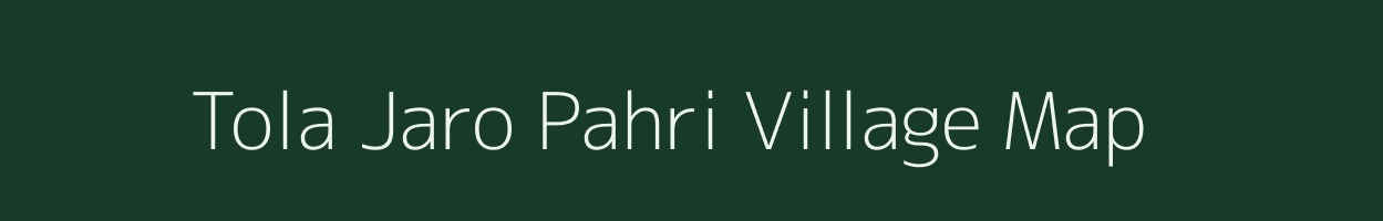 Tola Jaro Pahri village map in Bihar