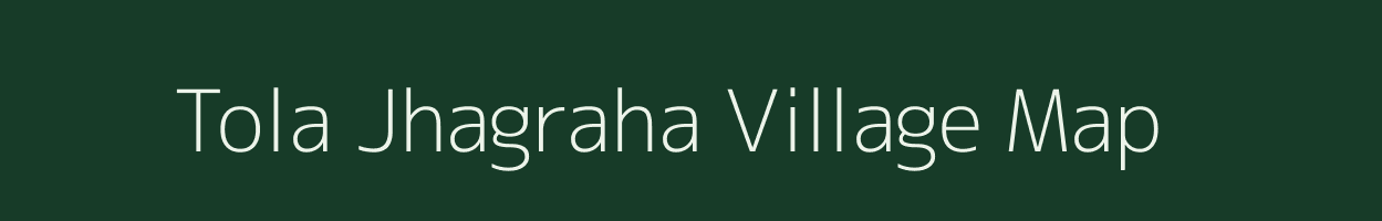 Tola Jhagraha village map in Bihar