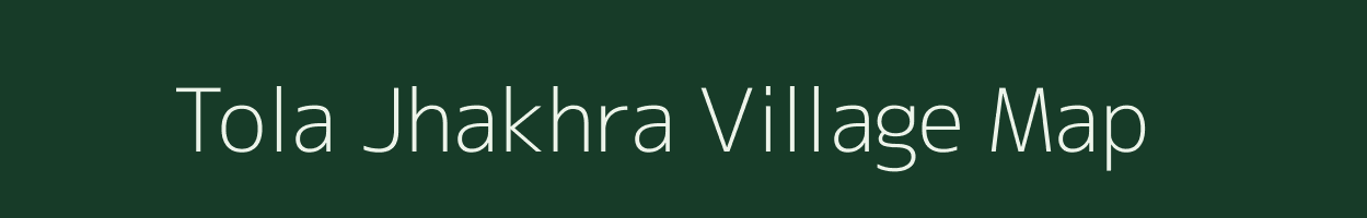 Tola Jhakhra village map in Bihar