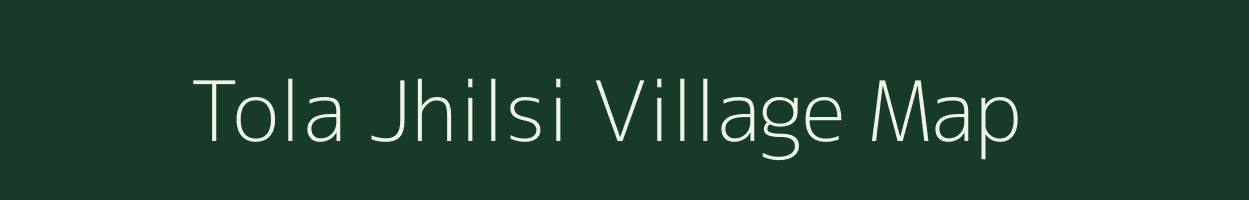 Tola Jhilsi village map in Bihar