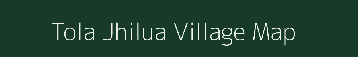 Tola Jhilua village map in Bihar