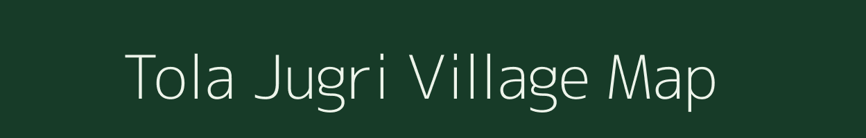 Tola Jugri village map in Bihar