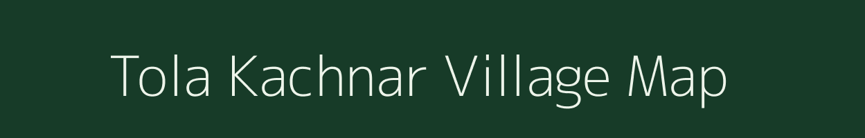 Tola Kachnar village map in Bihar