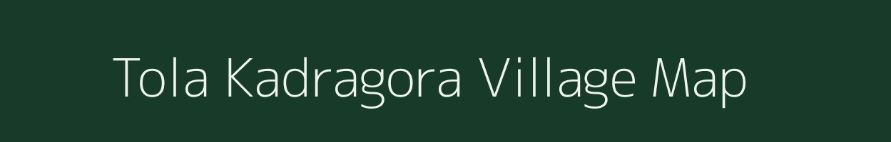 Tola Kadragora village map in Bihar