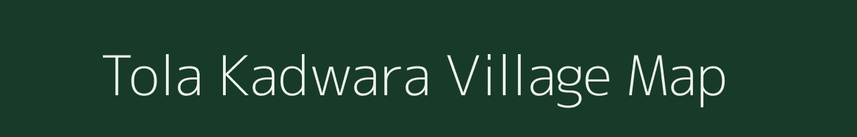 Tola Kadwara village map in Bihar