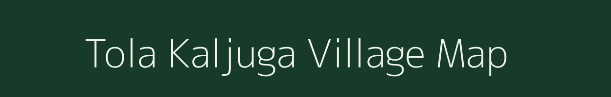 Tola Kaljuga village map in Bihar
