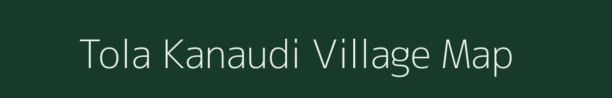 Tola Kanaudi village map in Bihar