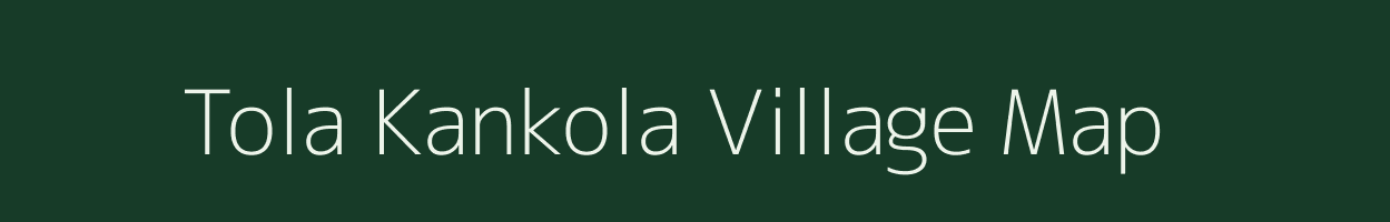 Tola Kankola village map in Bihar