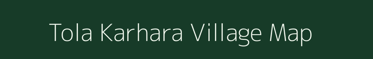 Tola Karhara village map in Bihar