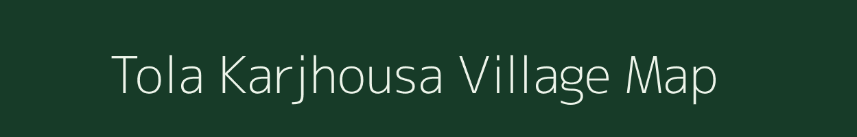 Tola Karjhousa village map in Bihar