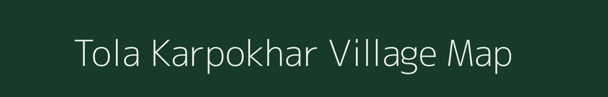 Tola Karpokhar village map in Bihar