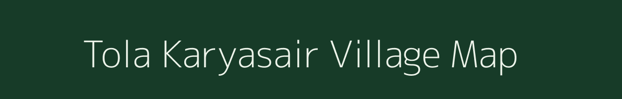 Tola Karyasair village map in Bihar