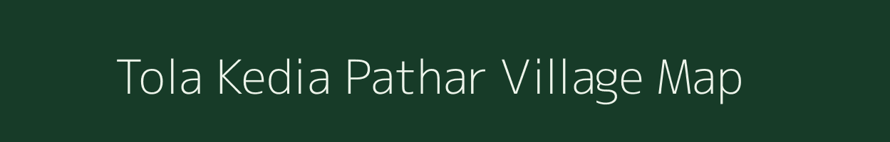 Tola Kedia Pathar village map in Bihar