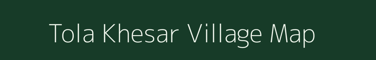 Tola Khesar village map in Bihar