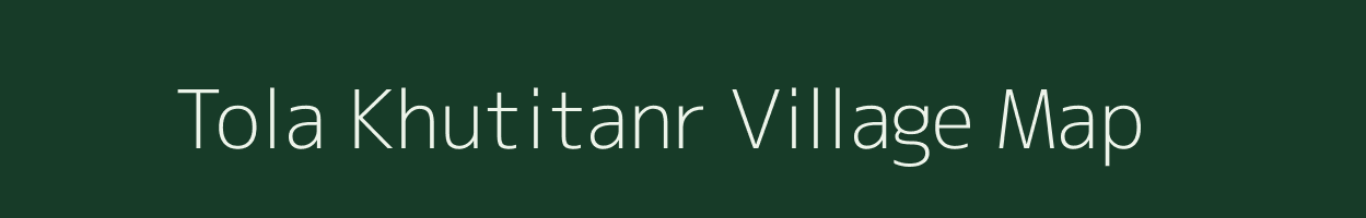 Tola Khutitanr village map in Bihar