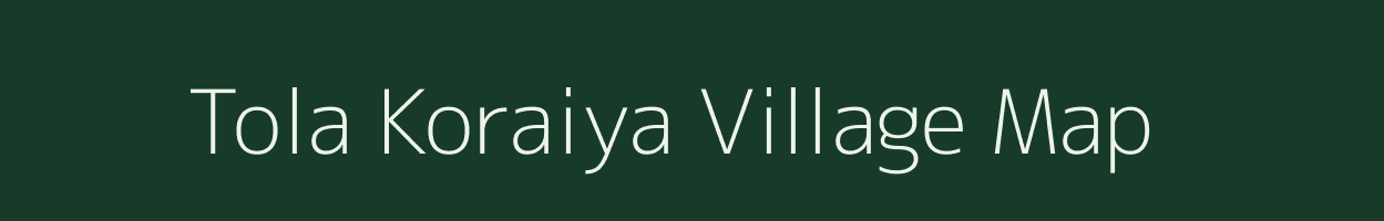 Tola Koraiya village map in Bihar
