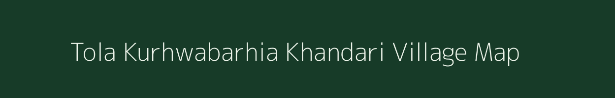 Tola Kurhwabarhia Khandari village map in Bihar