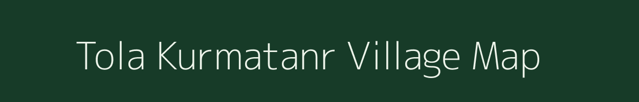 Tola Kurmatanr village map in Bihar