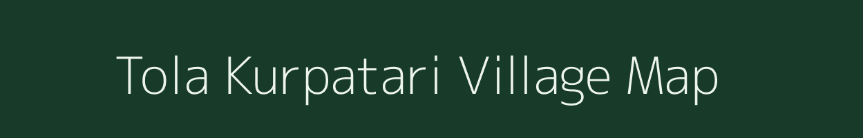 Tola Kurpatari village map in Bihar