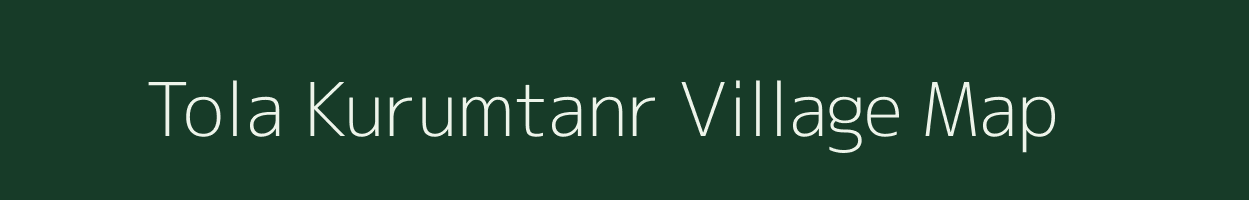 Tola Kurumtanr village map in Bihar