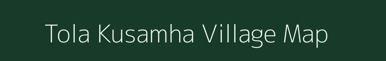 Tola Kusamha village map in Bihar