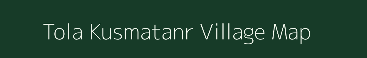 Tola Kusmatanr village map in Bihar