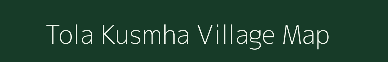 Tola Kusmha village map in Bihar