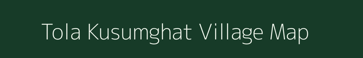 Tola Kusumghat village map in Bihar