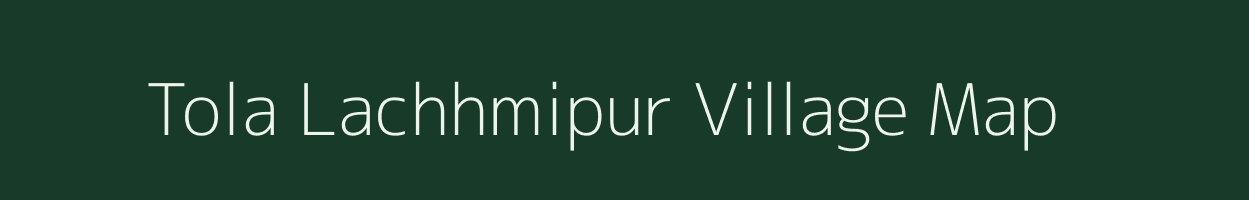 Tola Lachhmipur village map in Bihar