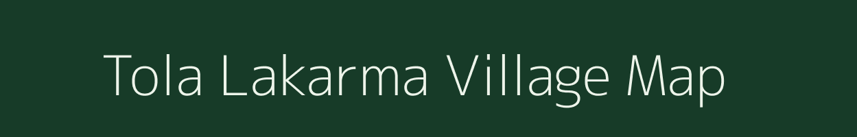 Tola Lakarma village map in Bihar