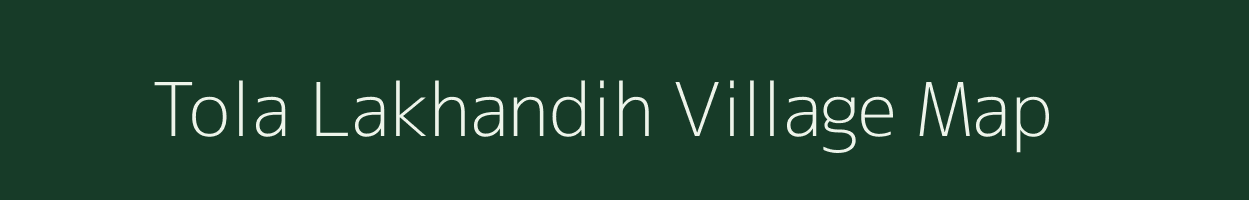 Tola Lakhandih village map in Bihar